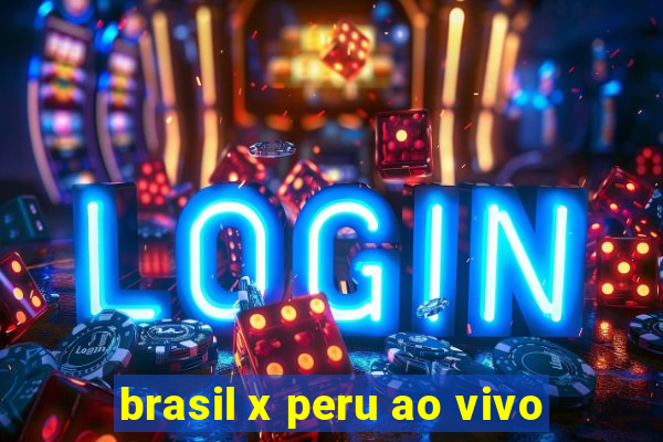 brasil x peru ao vivo